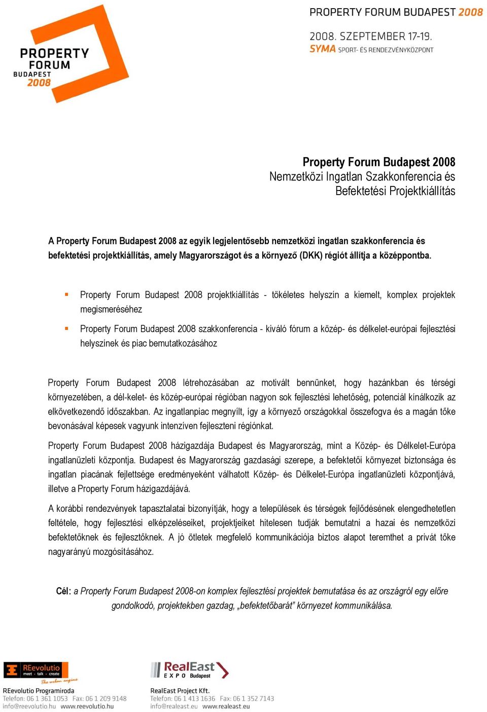 Property Forum Budapest 2008 projektkiállítás - tökéletes helyszín a kiemelt, komplex projektek megismeréséhez Property Forum Budapest 2008 szakkonferencia - kiváló fórum a közép- és délkelet-európai