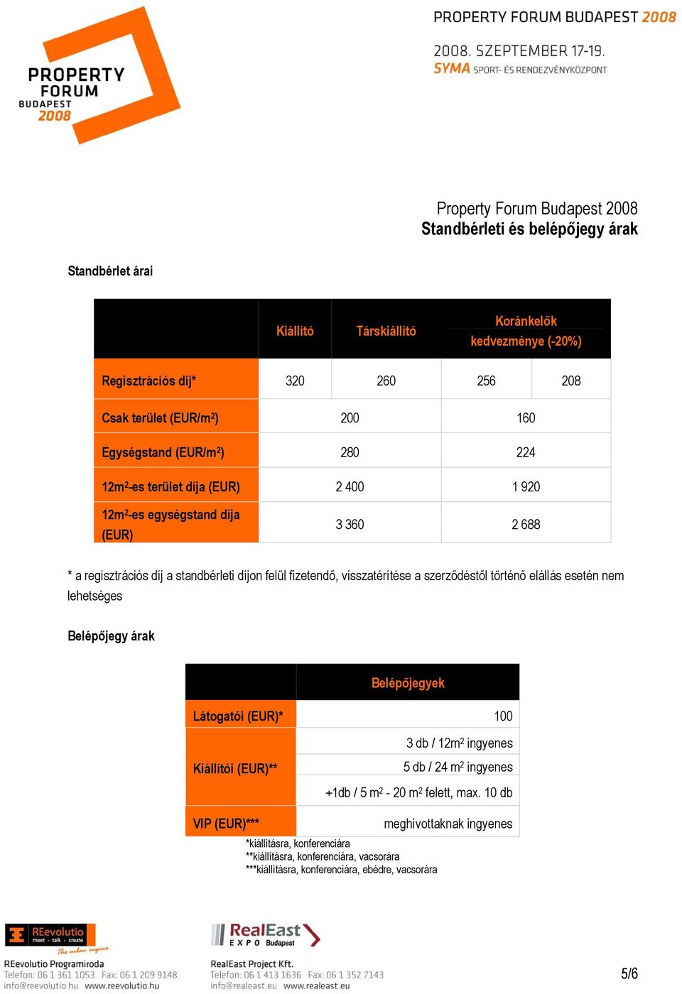 a szerződéstől történő elállás esetén nem lehetséges Belépőjegy árak Belépőjegyek Látogatói (EUR)* 100 3 db / 12m 2 ingyenes Kiállítói (EUR)** 5 db / 24 m 2 ingyenes VIP (EUR)***