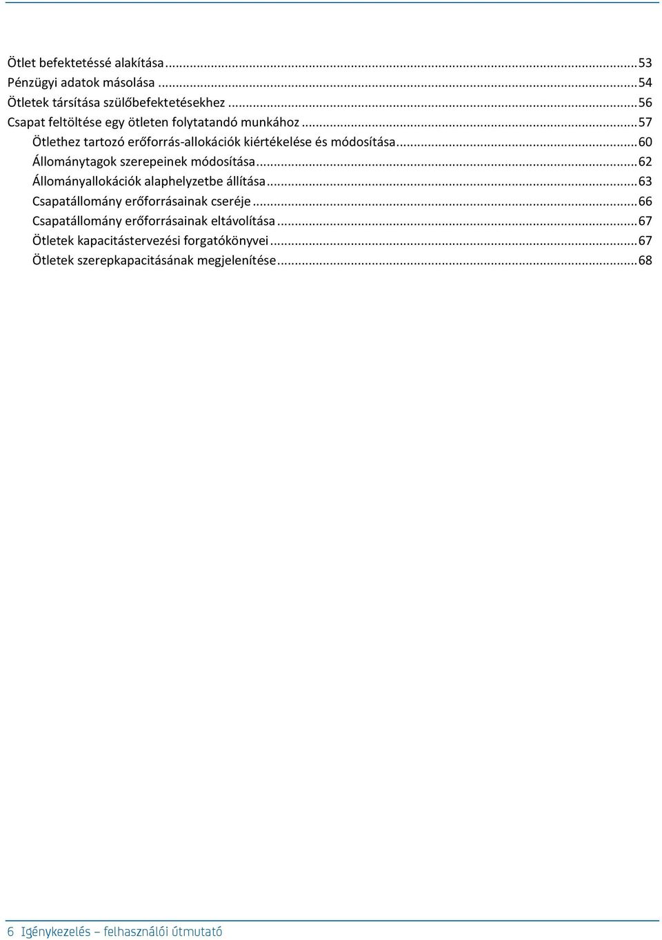 .. 60 Állománytagok szerepeinek módosítása... 62 Állományallokációk alaphelyzetbe állítása... 63 Csapatállomány erőforrásainak cseréje.