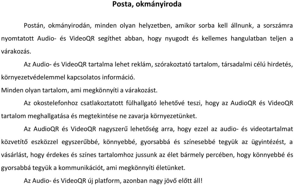 Az okostelefonhoz csatlakoztatott fülhallgató lehetővé teszi, hogy az AudioQR és VideoQR tartalom meghallgatása és megtekintése ne zavarja környezetünket.