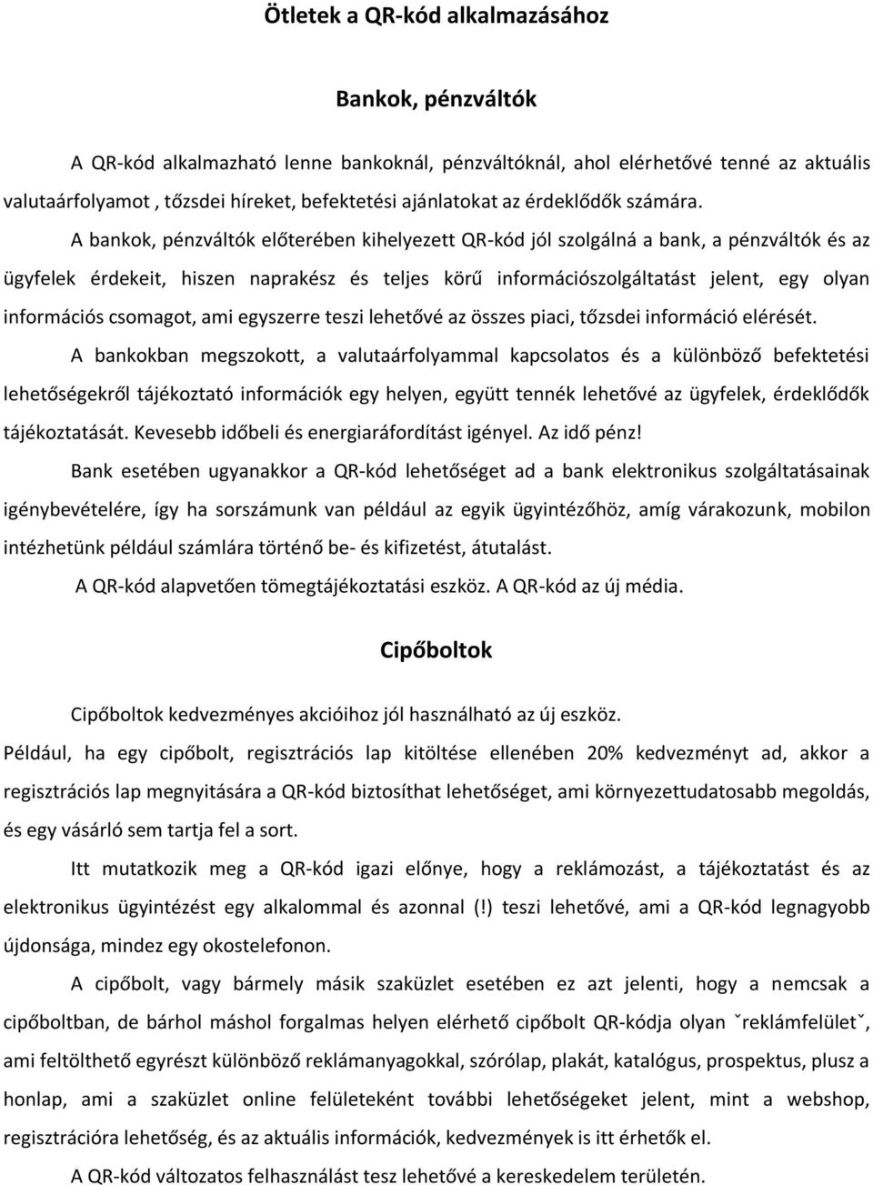 A bankok, pénzváltók előterében kihelyezett QR-kód jól szolgálná a bank, a pénzváltók és az ügyfelek érdekeit, hiszen naprakész és teljes körű információszolgáltatást jelent, egy olyan információs