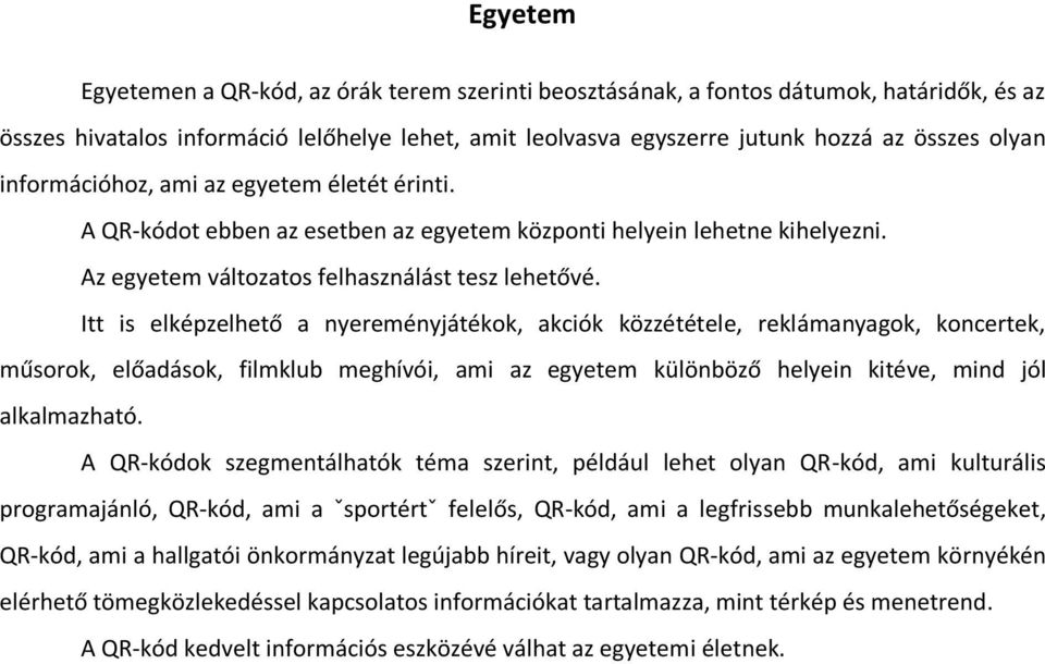 Itt is elképzelhető a nyereményjátékok, akciók közzététele, reklámanyagok, koncertek, műsorok, előadások, filmklub meghívói, ami az egyetem különböző helyein kitéve, mind jól alkalmazható.