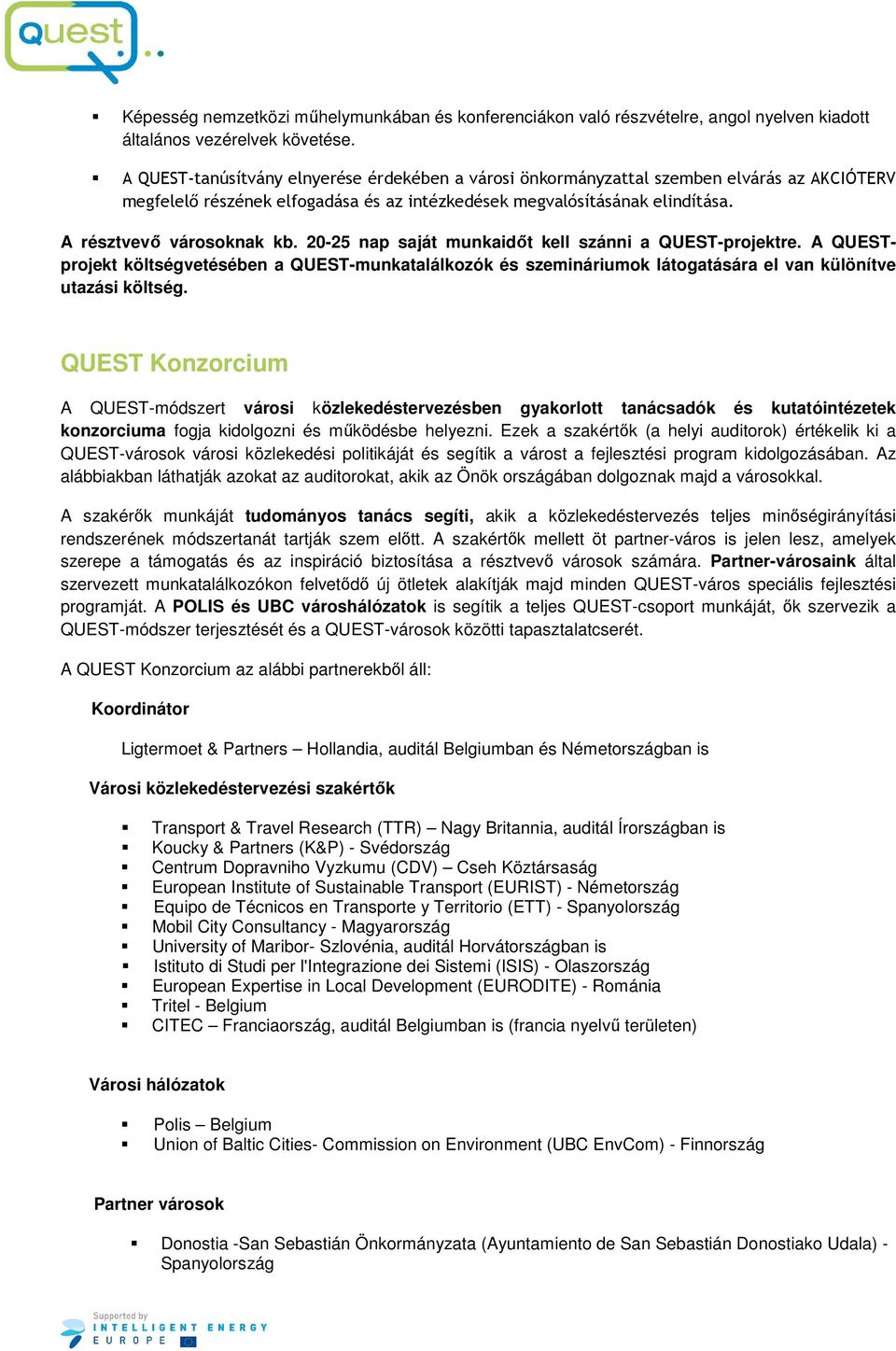 20-25 nap saját munkaidőt kell szánni a QUEST-projektre. A QUESTprojekt költségvetésében a QUEST-munkatalálkozók és szemináriumok látogatására el van különítve utazási költség.