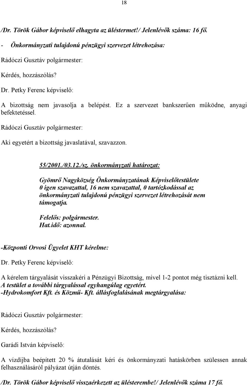 önkormányzati határozat: 0 igen szavazattal, 16 nem szavazattal, 0 tartózkodással az önkormányzati tulajdonú pénzügyi szervezet létrehozását nem támogatja. Felelős: polgármester. Hat.idő: azonnal.