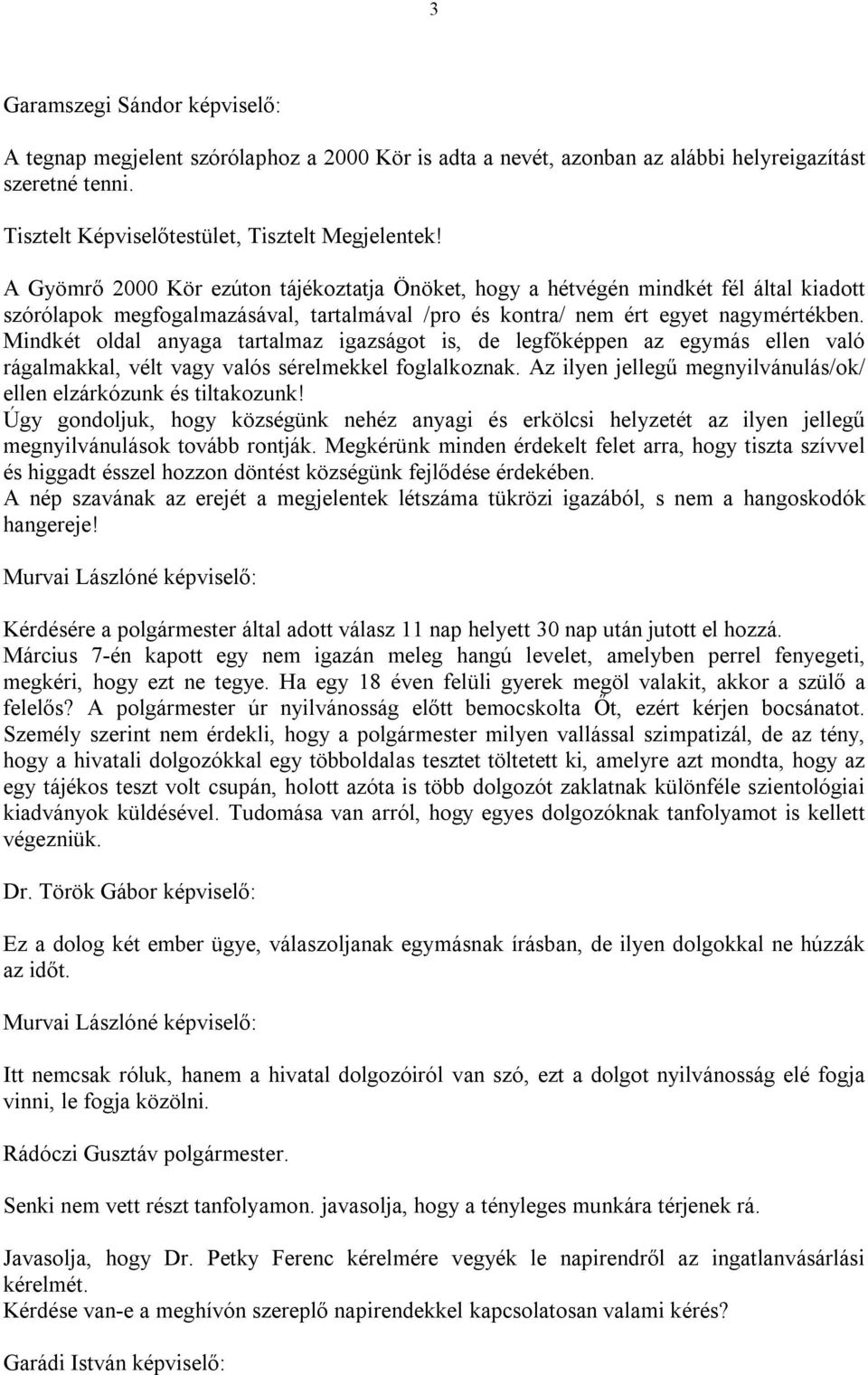 Mindkét oldal anyaga tartalmaz igazságot is, de legfőképpen az egymás ellen való rágalmakkal, vélt vagy valós sérelmekkel foglalkoznak.