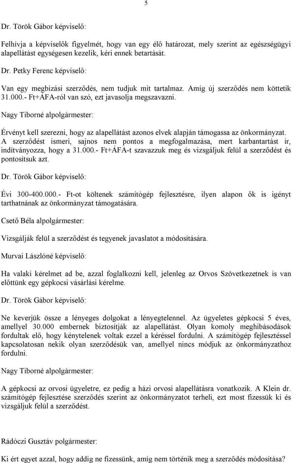 Nagy Tiborné alpolgármester: Érvényt kell szerezni, hogy az alapellátást azonos elvek alapján támogassa az önkormányzat.