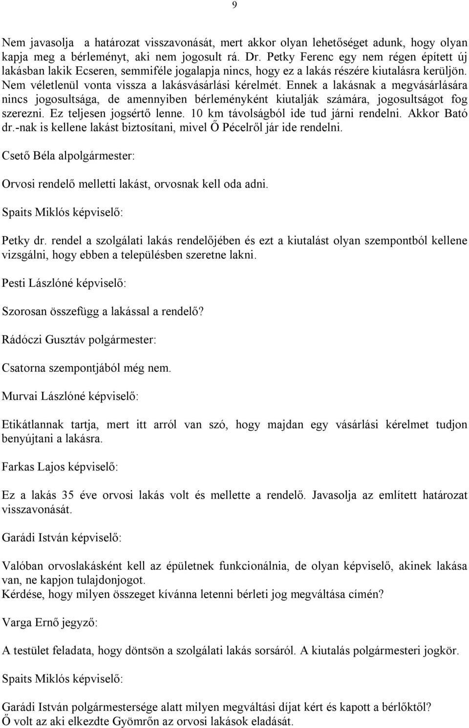 Ennek a lakásnak a megvásárlására nincs jogosultsága, de amennyiben bérleményként kiutalják számára, jogosultságot fog szerezni. Ez teljesen jogsértő lenne. 10 km távolságból ide tud járni rendelni.