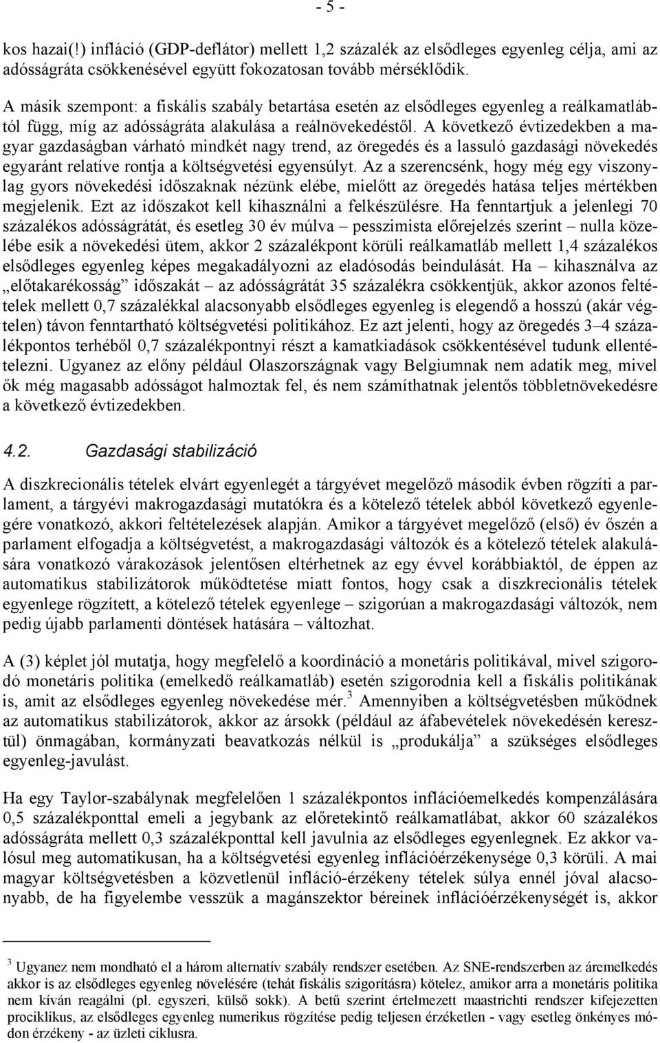 A kövekező évizedekben a magyar gazdaságban várhaó mindké nagy rend, az öregedés és a lassuló gazdasági növekedés egyarán relaíve ronja a kölségveési egyensúly.