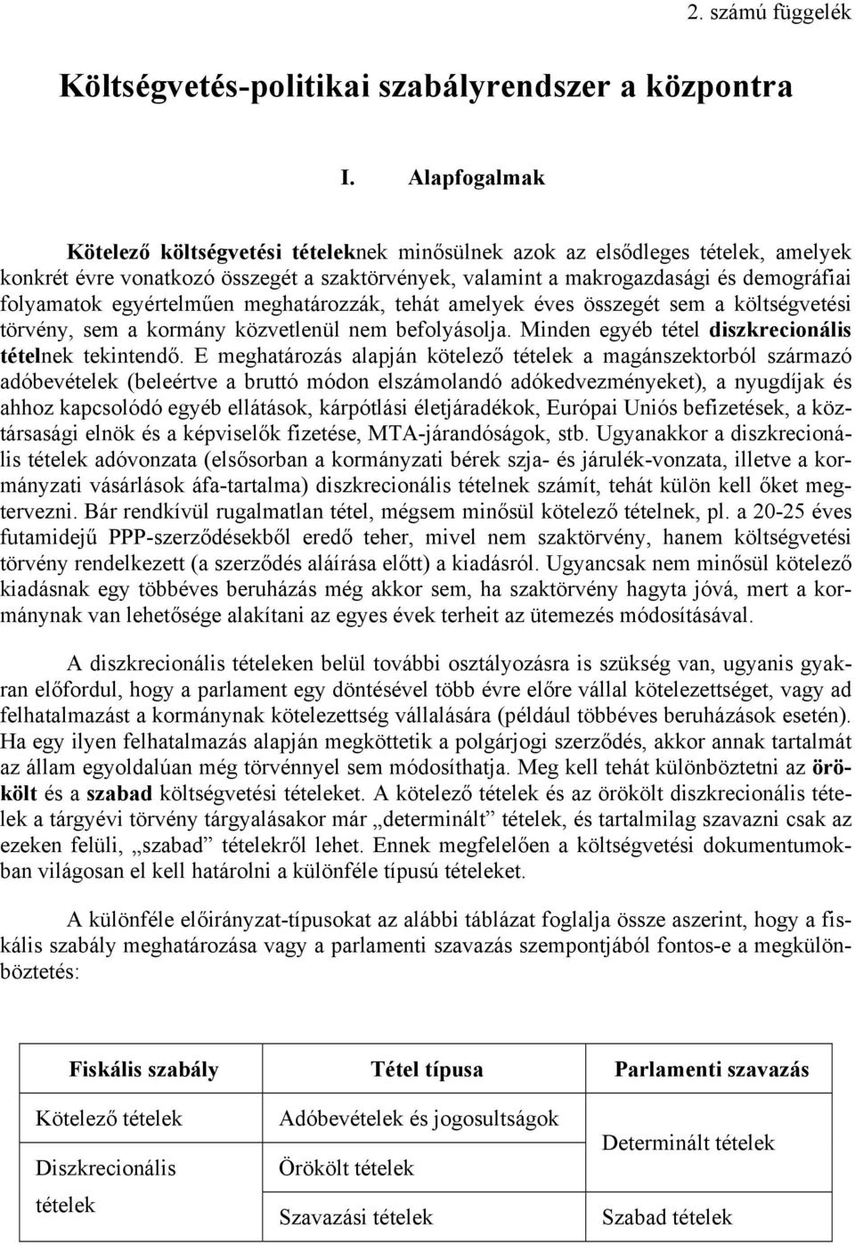 meghaározzák, ehá amelyek éves összegé sem a kölségveési örvény, sem a kormány közvelenül nem befolyásolja. Minden egyéb éel diszkrecionális éelnek ekinendő.