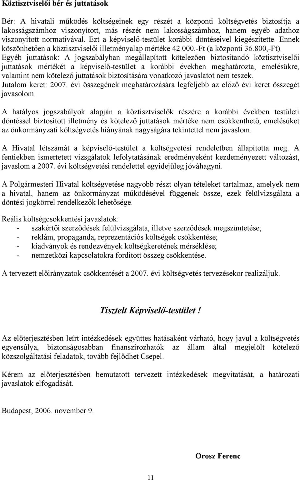 Egyéb juttatások: A jogszabályban megállapított kötelezően biztosítandó köztisztviselői juttatások mértékét a képviselő-testület a korábbi években meghatározta, emelésükre, valamint nem kötelező