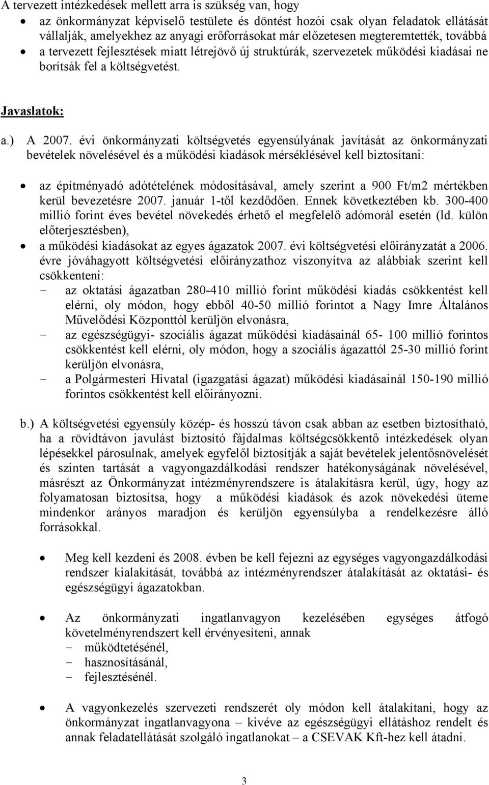 évi önkormányzati költségvetés egyensúlyának javítását az önkormányzati bevételek növelésével és a működési kiadások mérséklésével kell biztosítani: az építményadó adótételének módosításával, amely