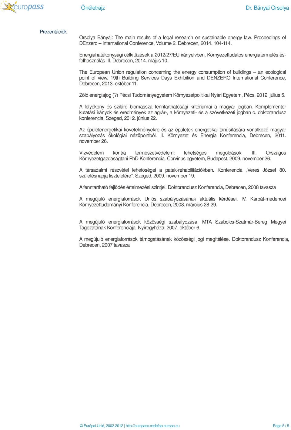 The European Union regulation concerning the energy consumption of buildings an ecological point of view. 19th Building Services Days Exhibition and DENZERO International Conference, Debrecen, 2013.