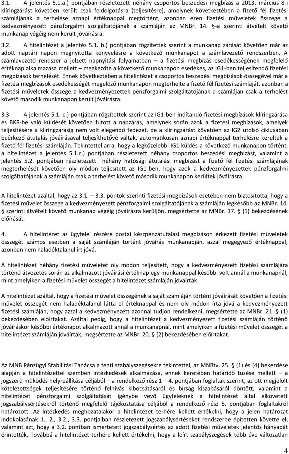 műveletek összege a kedvezményezett pénzforgalmi szolgáltatójának a számláján az MNBr. 14. -a szerinti átvételt követő munkanap végéig nem került jóváírásra. 3.2. A hitelintézet a jelentés 5.1. b.