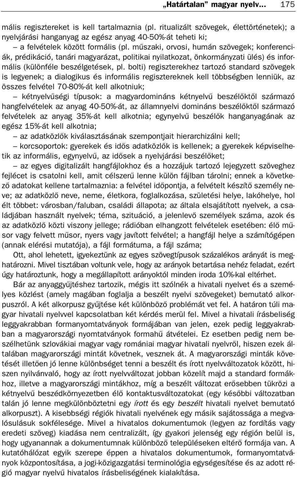 műszaki, orvosi, humán szövegek; konferenci ák, prédikáció, tanári magyarázat, politikai nyilatkozat, önkormányzati ülés) és infor mális (különféle beszélgetések, pl.