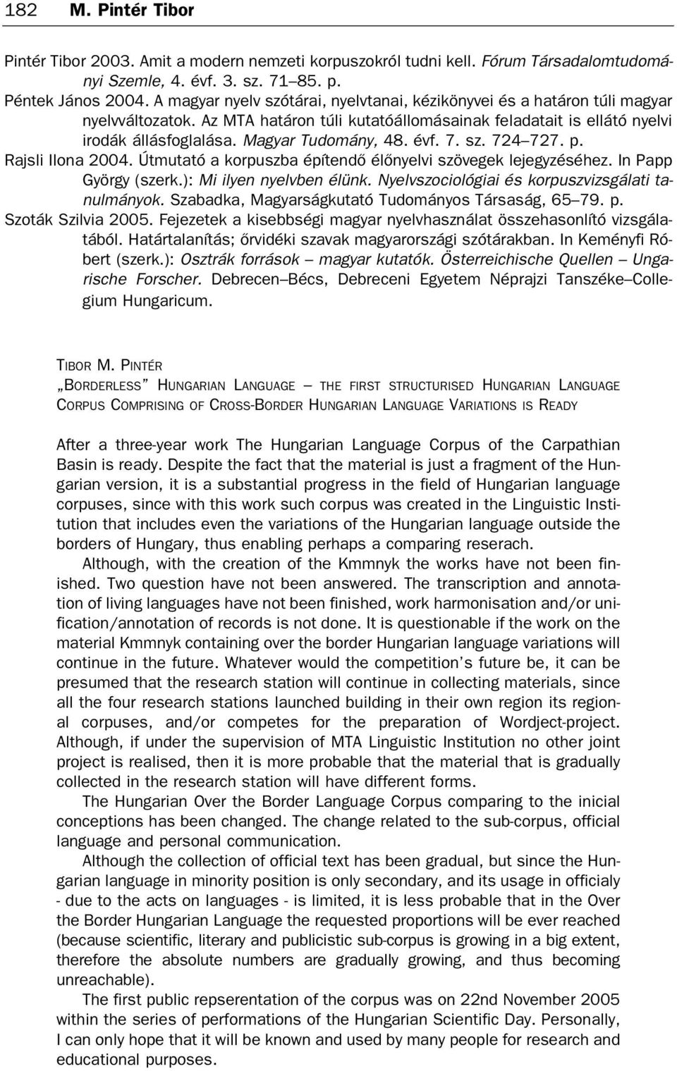 Magyar Tudomány, 48. évf. 7. sz. 724 727. p. Rajsli Ilona 2004. Útmutató a korpuszba építendő élőnyelvi szövegek lejegyzéséhez. In Papp György (szerk.): Mi ilyen nyelvben élünk.