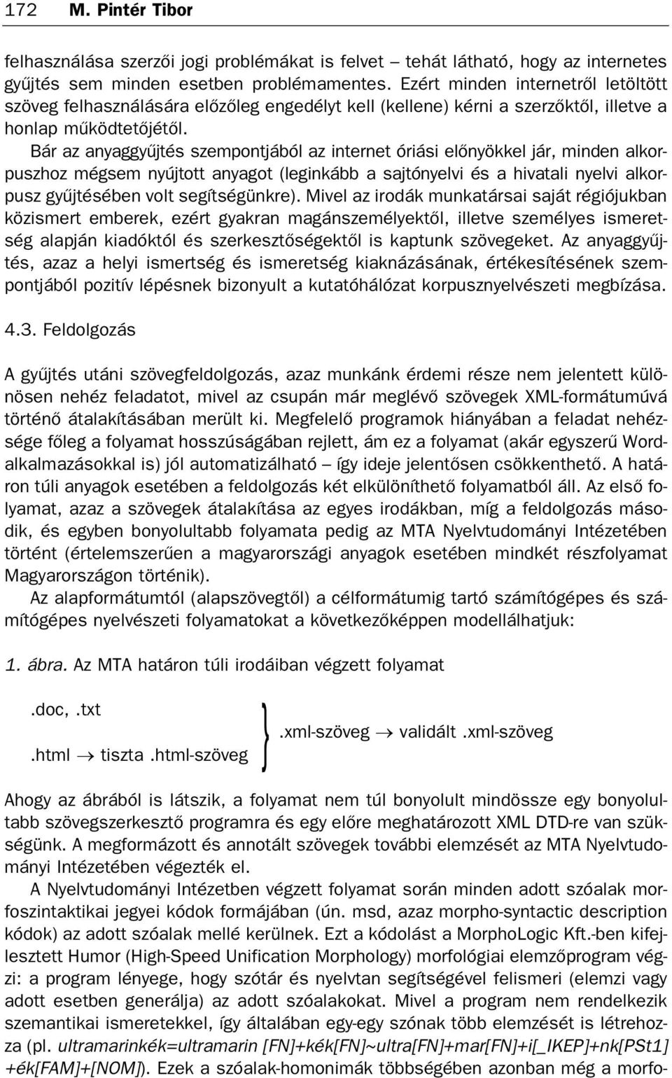 Bár az anyaggyűjtés szempontjából az internet óriási előnyökkel jár, minden alkor puszhoz mégsem nyújtott anyagot (leginkább a sajtónyelvi és a hivatali nyelvi alkor pusz gyűjtésében volt