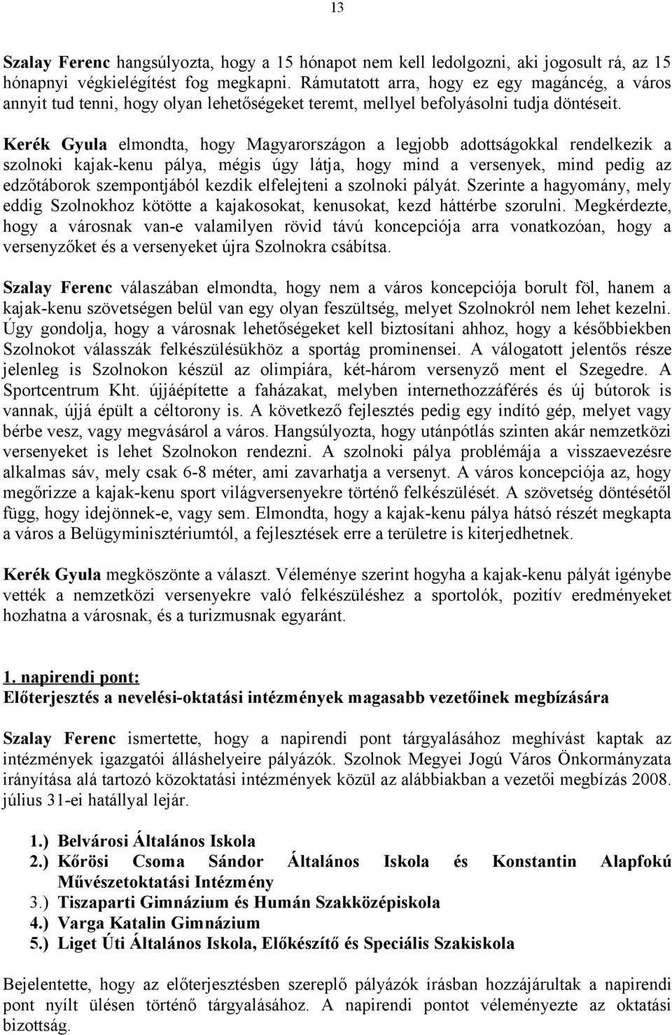 Kerék Gyula elmondta, hogy Magyarországon a legjobb adottságokkal rendelkezik a szolnoki kajak-kenu pálya, mégis úgy látja, hogy mind a versenyek, mind pedig az edzőtáborok szempontjából kezdik