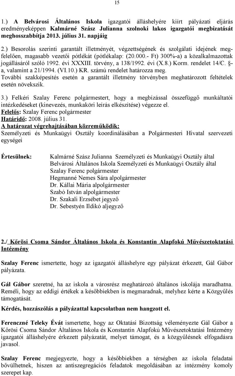 - Ft) 300%-a) a közalkalmazottak jogállásáról szóló 1992. évi XXXIII. törvény, a 138/1992. évi (X.8.) Korm. rendelet 14/C. a, valamint a 21/1994. (VI.10.) KR. számú rendelet határozza meg.