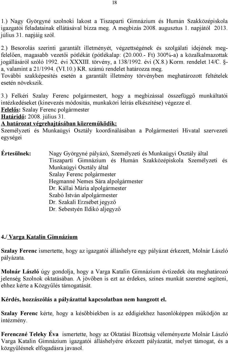 - Ft) 300%-a) a közalkalmazottak jogállásáról szóló 1992. évi XXXIII. törvény, a 138/1992. évi (X.8.) Korm. rendelet 14/C. a, valamint a 21/1994. (VI.10.) KR. számú rendelet határozza meg.