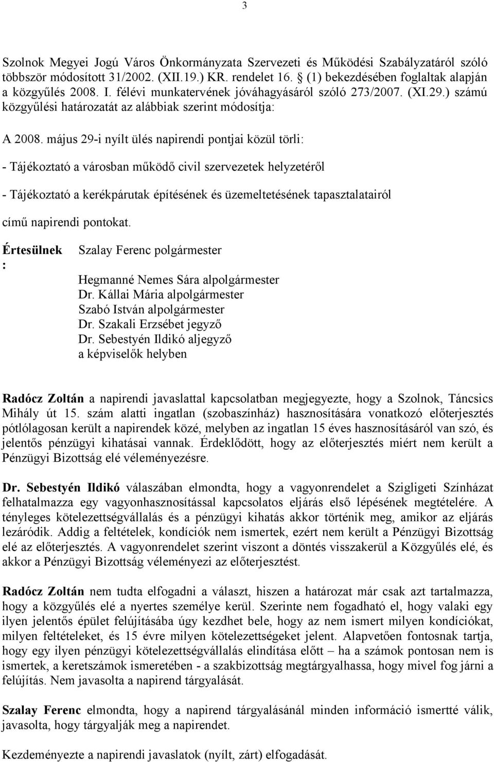 május 29-i nyílt ülés napirendi pontjai közül törli: - Tájékoztató a városban működő civil szervezetek helyzetéről - Tájékoztató a kerékpárutak építésének és üzemeltetésének tapasztalatairól című