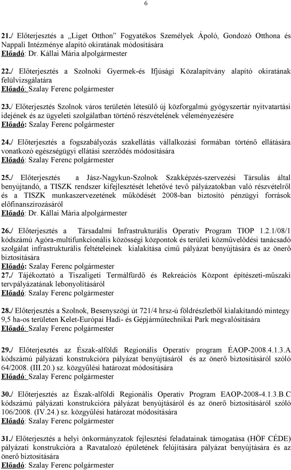 / Előterjesztés Szolnok város területén létesülő új közforgalmú gyógyszertár nyitvatartási idejének és az ügyeleti szolgálatban történő részvételének véleményezésére Előadó: Szalay Ferenc