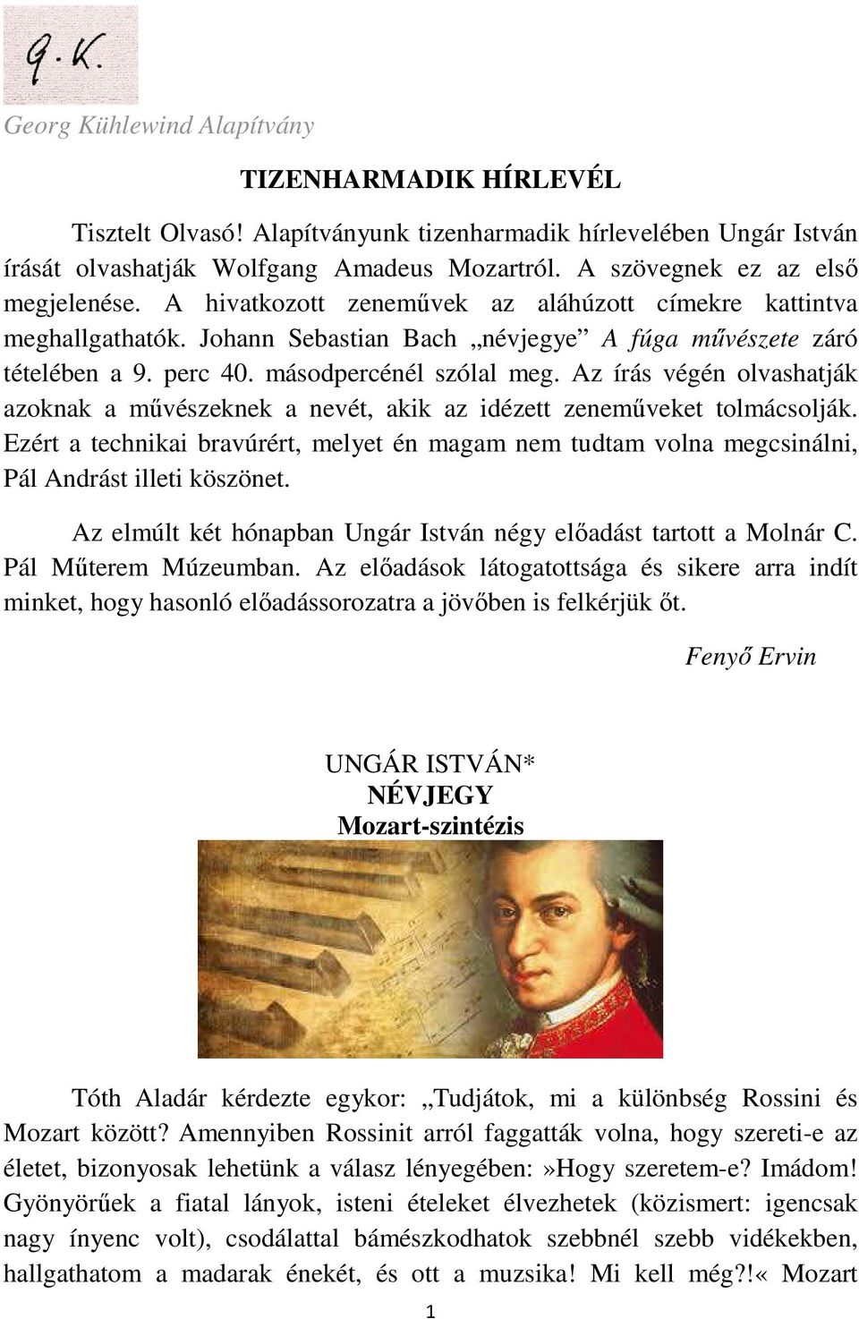 másodpercénél szólal meg. Az írás végén olvashatják azoknak a művészeknek a nevét, akik az idézett zeneműveket tolmácsolják.