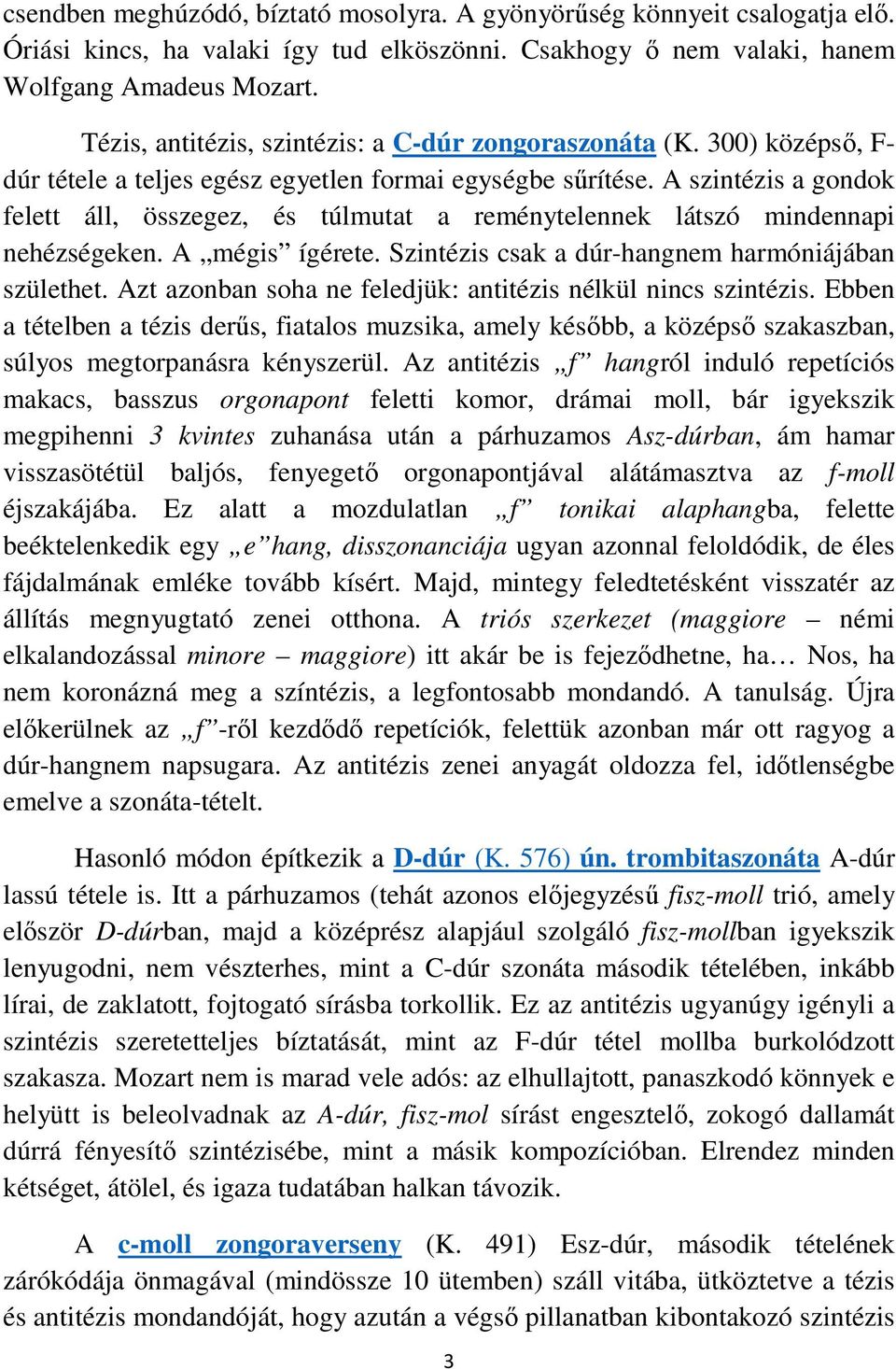 A szintézis a gondok felett áll, összegez, és túlmutat a reménytelennek látszó mindennapi nehézségeken. A mégis ígérete. Szintézis csak a dúr-hangnem harmóniájában születhet.