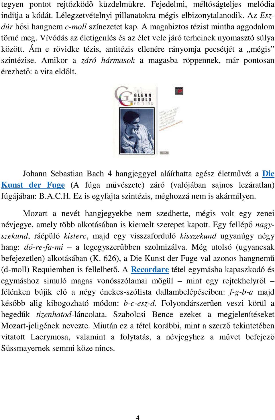 Ám e rövidke tézis, antitézis ellenére rányomja pecsétjét a mégis szintézise. Amikor a záró hármasok a magasba röppennek, már pontosan érezhető: a vita eldőlt.