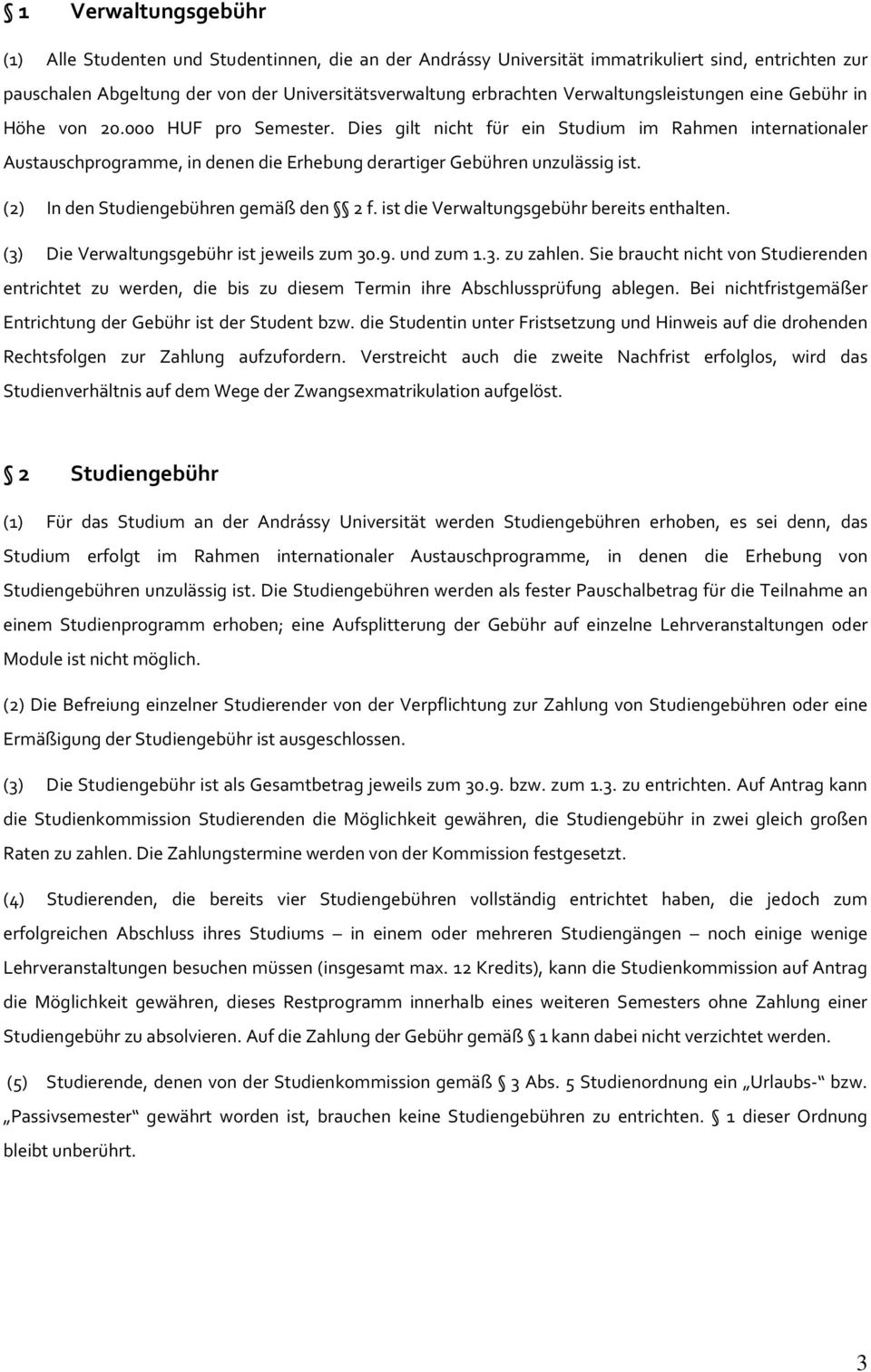 Dies gilt nicht für ein Studium im Rahmen internationaler Austauschprogramme, in denen die Erhebung derartiger Gebühren unzulässig ist. (2) In den Studiengebühren gemäß den 2 f.