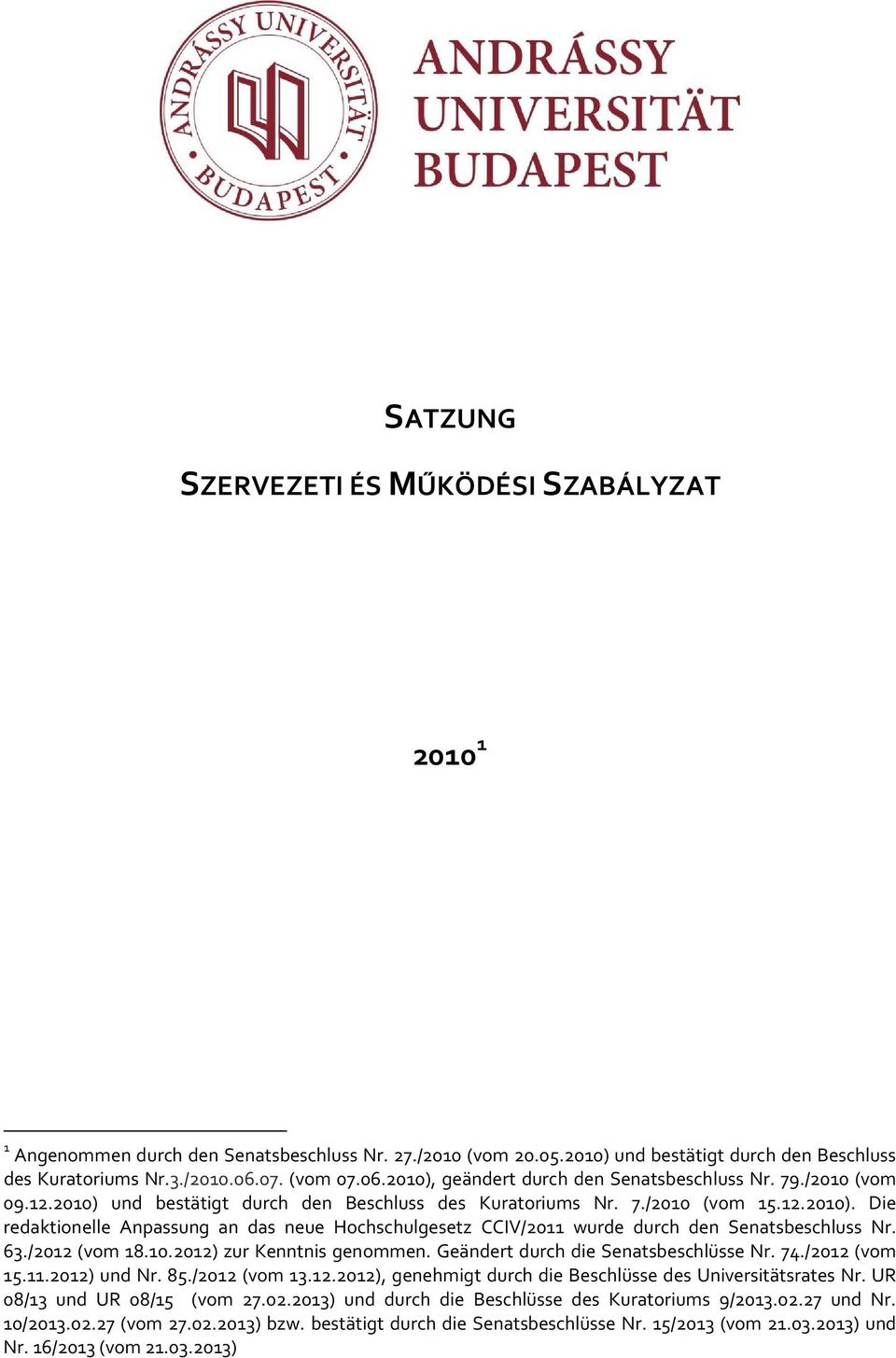 63./2012 (vom 18.10.2012) zur Kenntnis genommen. Geändert durch die Senatsbeschlüsse Nr. 74./2012 (vom 15.11.2012) und Nr. 85./2012 (vom 13.12.2012), genehmigt durch die Beschlüsse des Universitätsrates Nr.