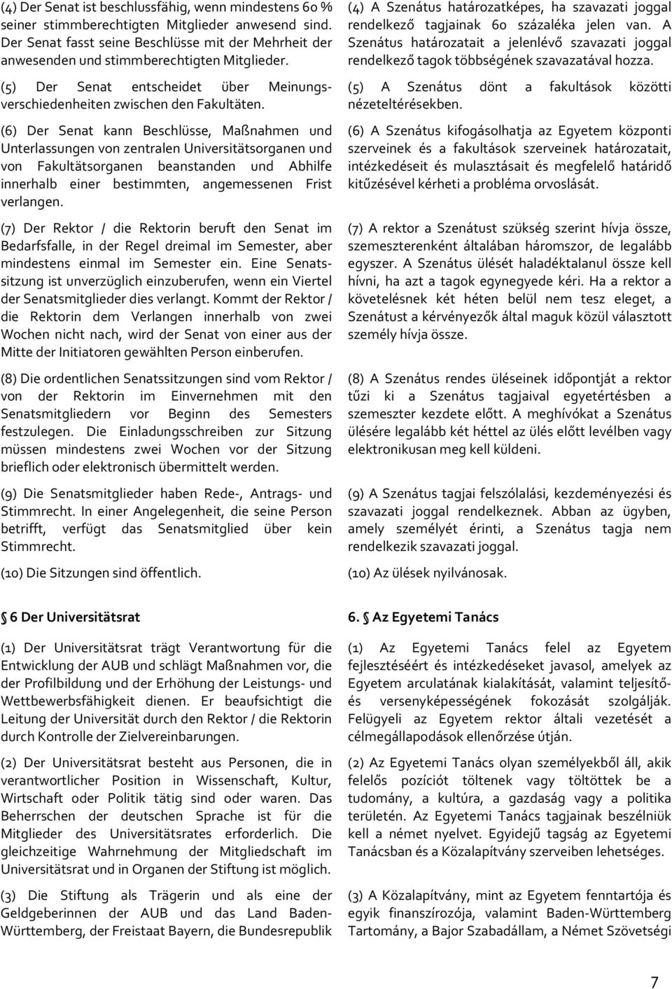 (6) Der Senat kann Beschlüsse, Maßnahmen und Unterlassungen von zentralen Universitätsorganen und von Fakultätsorganen beanstanden und Abhilfe innerhalb einer bestimmten, angemessenen Frist verlangen.