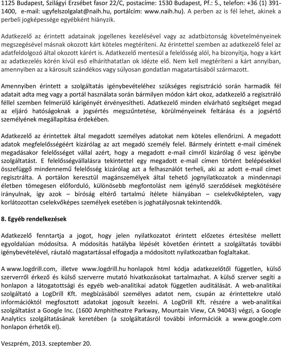 Adatkezelő az érintett adatainak jogellenes kezelésével vagy az adatbiztonság követelményeinek megszegésével másnak okozott kárt köteles megtéríteni.