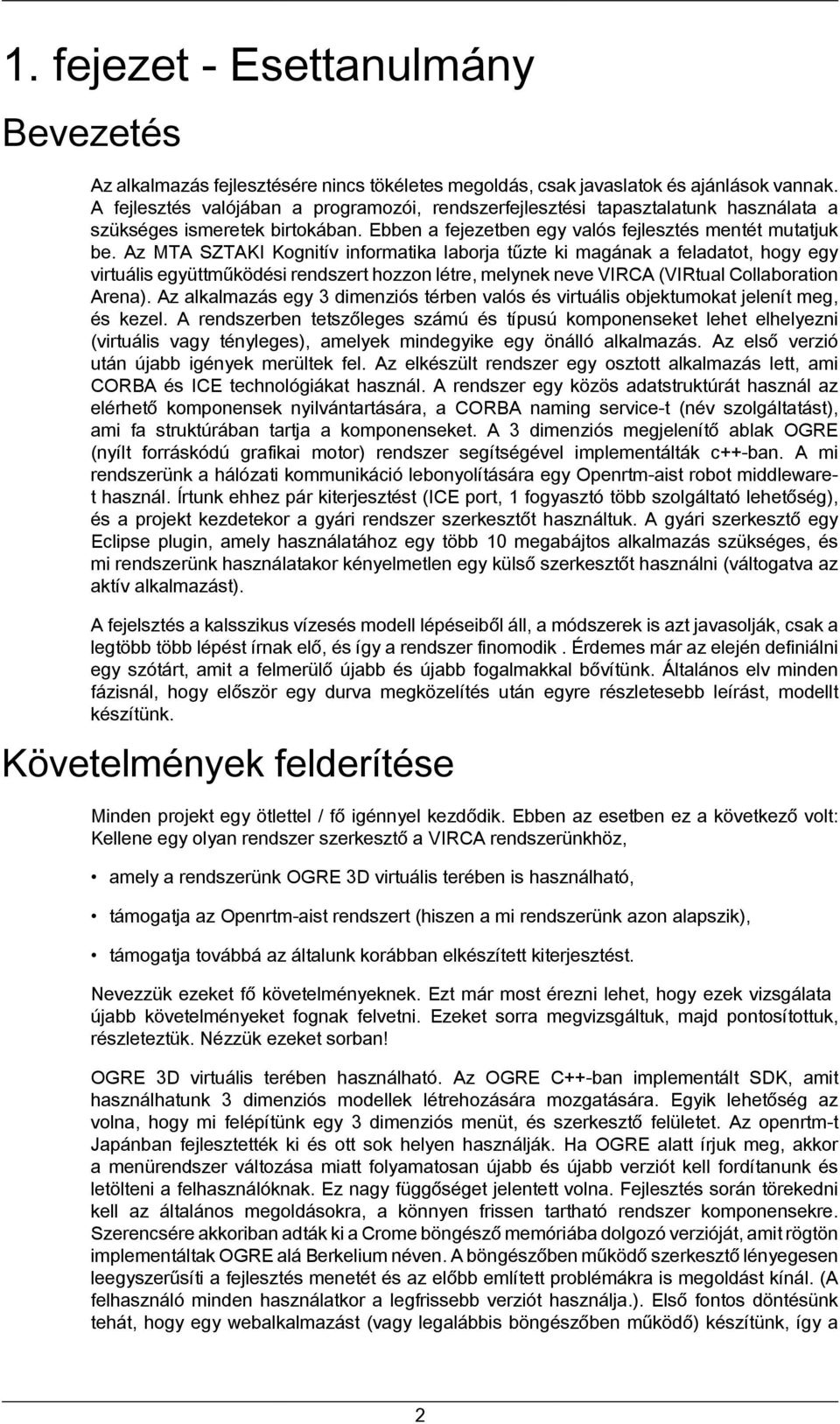 Az MTA SZTAKI Kognitív informatika laborja tűzte ki magának a feladatot, hogy egy virtuális együttműködési rendszert hozzon létre, melynek neve VIRCA (VIRtual Collaboration Arena).