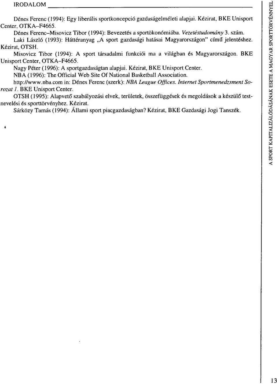 Misovicz Tibor (1994): A sport társadalmi funkciói ma a világban és Magyarországon. BKE Unisport Center, OTKA-F4665. Nagy Péter (1996): A sportgazdaságtan alapjai. Kézirat, BKE Unisport Center.