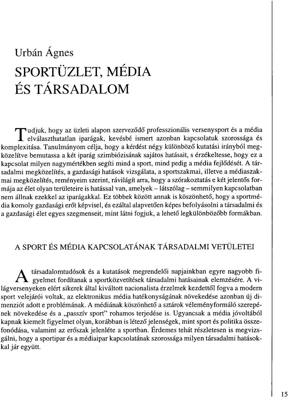 Tanulmányom célja, hogy a kérdést négy különböző kutatási irányból megközelítve bemutassa a két iparág szimbiózisának sajátos hatásait, s érzékeltesse, hogy ez a kapcsolat milyen nagymértékben segíti