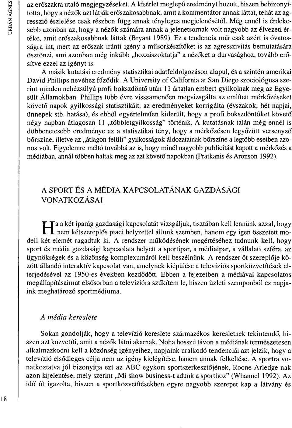 megjelenésétől. Még ennél is érdekesebb azonban az, hogy a nézők számára annak a jelenetsornak volt nagyobb az élvezeti értéke, amit erőszakosabbnak láttak (Bryant 1989).