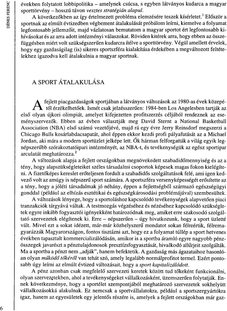 ' Először a sportnak az elmúlt évtizedben végbement átalakulását próbálom leírni, kiemelve a folyamat legfontosabb jellemzőit, majd vázlatosan bemutatom a magyar sportot ért legfontosabb kihívásokat