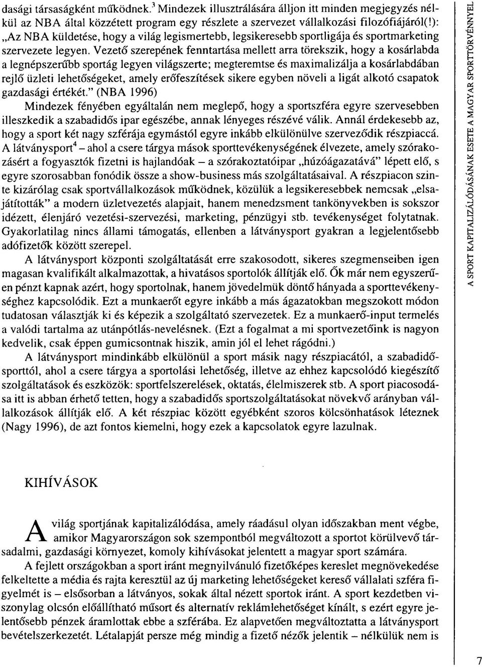 Vezető szerepének fenntartása mellett arra törekszik, hogy a kosárlabda a legnépszerűbb sportág legyen világszerte; megteremtse és maximalizálja a kosárlabdában rejlő üzleti lehetőségeket, amely