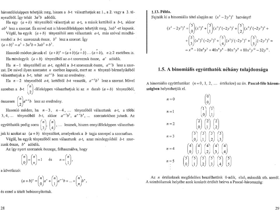 Végül, ha egyik (a + b) tényezőből sem választunk a-t, más szóval mindháromból a b-t szorozzuk össze, b3 lesz a szorzat.