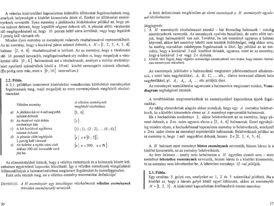 A pénztár előtti várakozási idő megfigyelésénél az, hogy 10 percen belül sorra kerülünk, vagy hogy legalább 2 percig kell vámunk stb, Minden ilyen esemény az eseménytér valamely részhalmazával