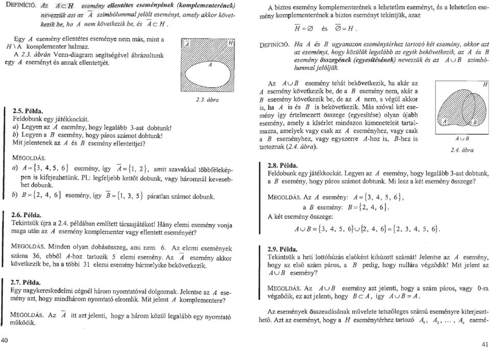 Feldobunk egy játékkockát. a) Legyen az A esemény, hogy legalább 3-ast dobtunk! b) Legyen a B esemény, hogy páros számot dobtunk! Mit jelentenek az A és B esemény ellentetjei? M e g o l d á s. 2.3. ábra a) A = {3, 4,5, 6 } esemény, így A = { 1,2}, amit szavakkal többféleképpen is kifejezhetünk.