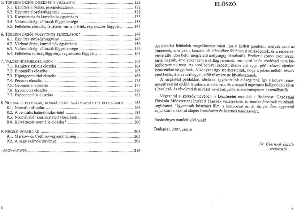 .. 149 6.2. Várható érték, korrelációs együttható...... 156 6.3. Valószínűségi változók függetlensége... 159 6.4. Feltételes sűrűségfüggvény, regressziós függvény... 161 7. Va lószínűségeloszlások.