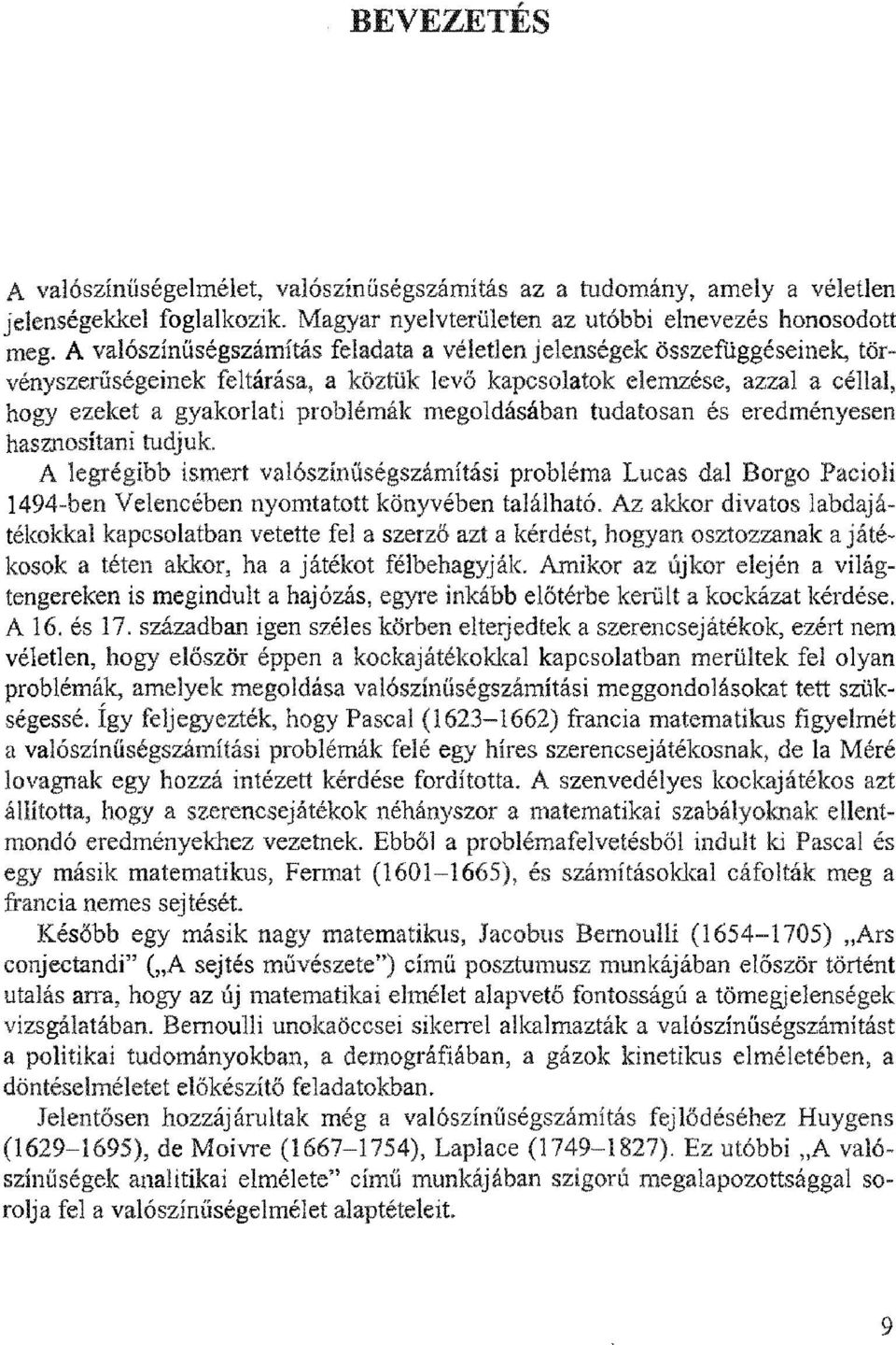 megoldásában tudatosan és eredményesen hasznosítani tudjuk. A legrégibb ismert valószínűségszámítási probléma Lucas dal Borgo Pacioli 1494-ben Velencében nyomtatott könyvében található.