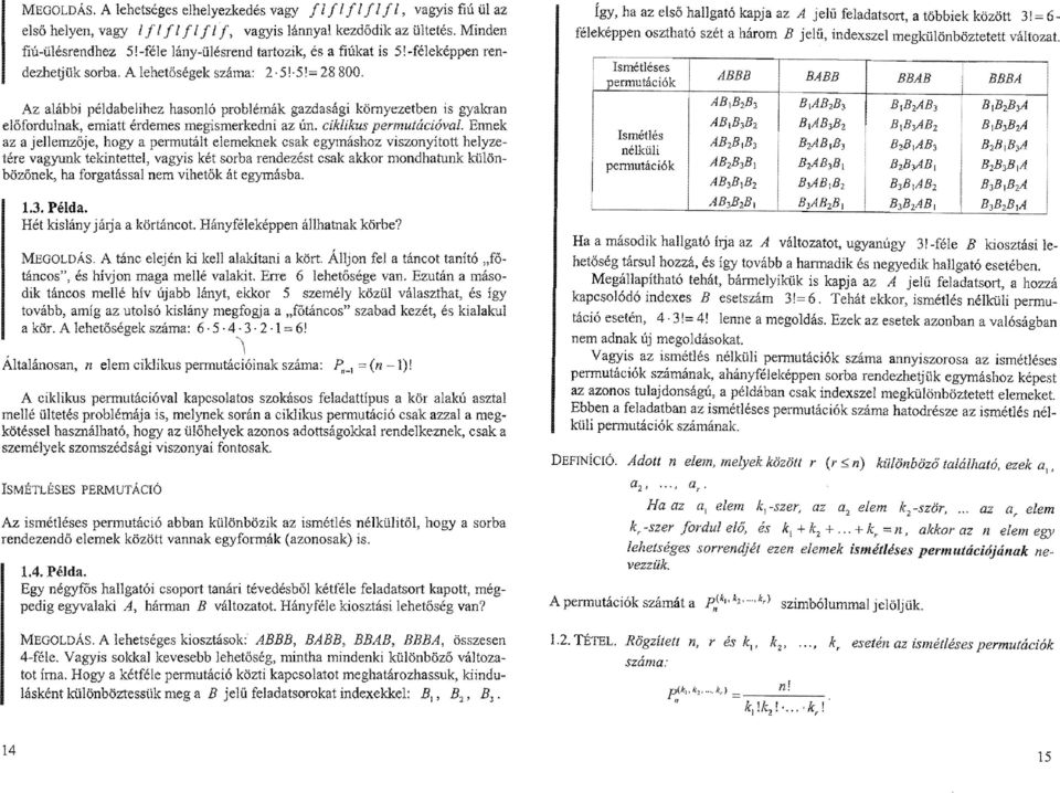 Az alábbi példabelihez hasonló problémák gazdasági környezetben is gyakran előfordulnak, emiatt érdemes megismerkedni az ún. ciklikus permutációval.