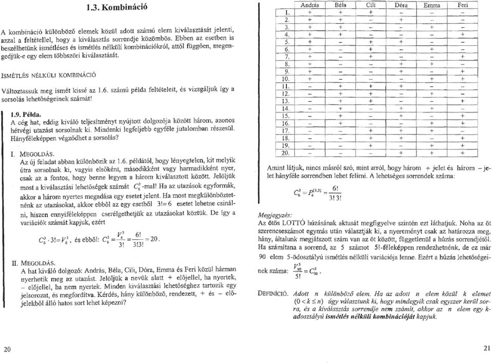 Ismétlés nélküli kombináció Változtassuk meg ismét kissé az 1.6. számú példa feltételeit, és vizsgáljuk így a sorsolás lehetőségeinek számát! 1.9. Példa.