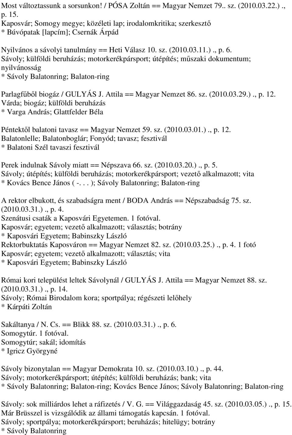 Sávoly; külföldi beruházás; motorkerékpársport; útépítés; műszaki dokumentum; nyilvánosság * Sávoly Balatonring; Balaton-ring Parlagfűből biogáz / GULYÁS J. Attila == Magyar Nemzet 86. sz. (2010.03.