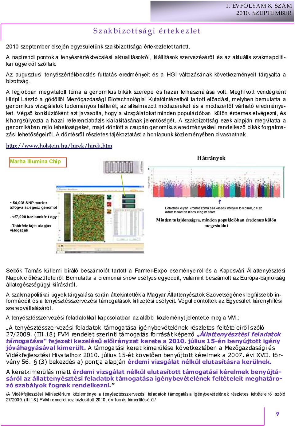 Az augusztusi tenyészértékbecslés futtatás eredményeit és a HGI változásának következményeit tárgyalta a bizottság. A legjobban megvitatott téma a genomikus bikák szerepe és hazai felhasználása volt.