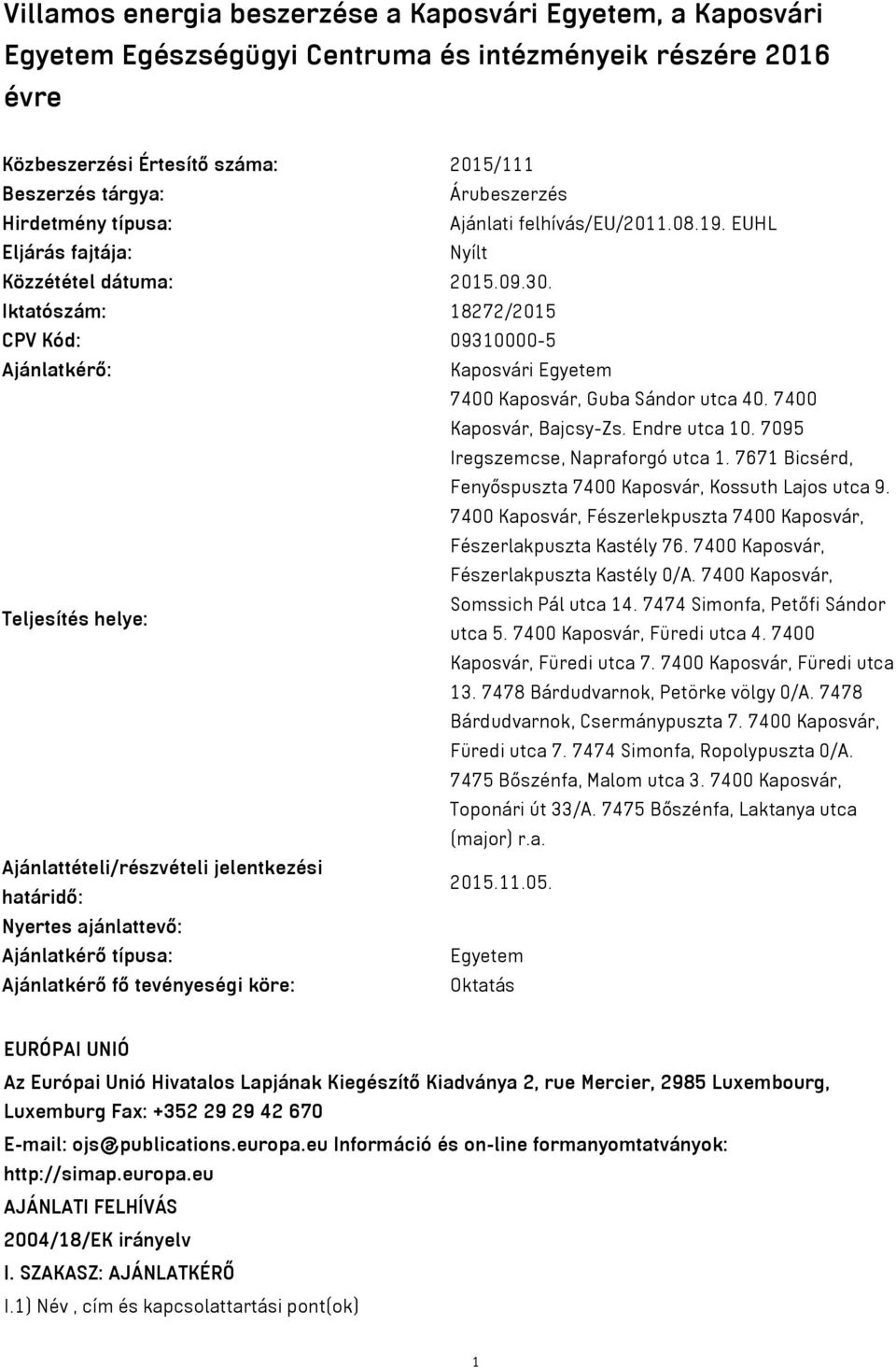 Iktatószám: 18272/2015 CPV Kód: 09310000-5 Ajánlatkérő: Kaposvári Egyetem 7400 Kaposvár, Guba Sándor utca 40. 7400 Kaposvár, Bajcsy-Zs. Endre utca 10. 7095 Iregszemcse, Napraforgó utca 1.