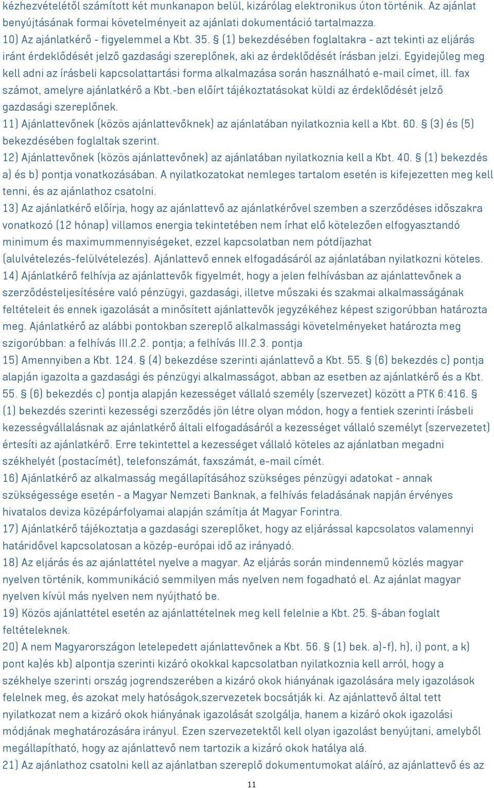 Egyidejűleg meg kell adni az írásbeli kapcsolattartási forma alkalmazása során használható e-mail címet, ill. fax számot, amelyre ajánlatkérő a Kbt.