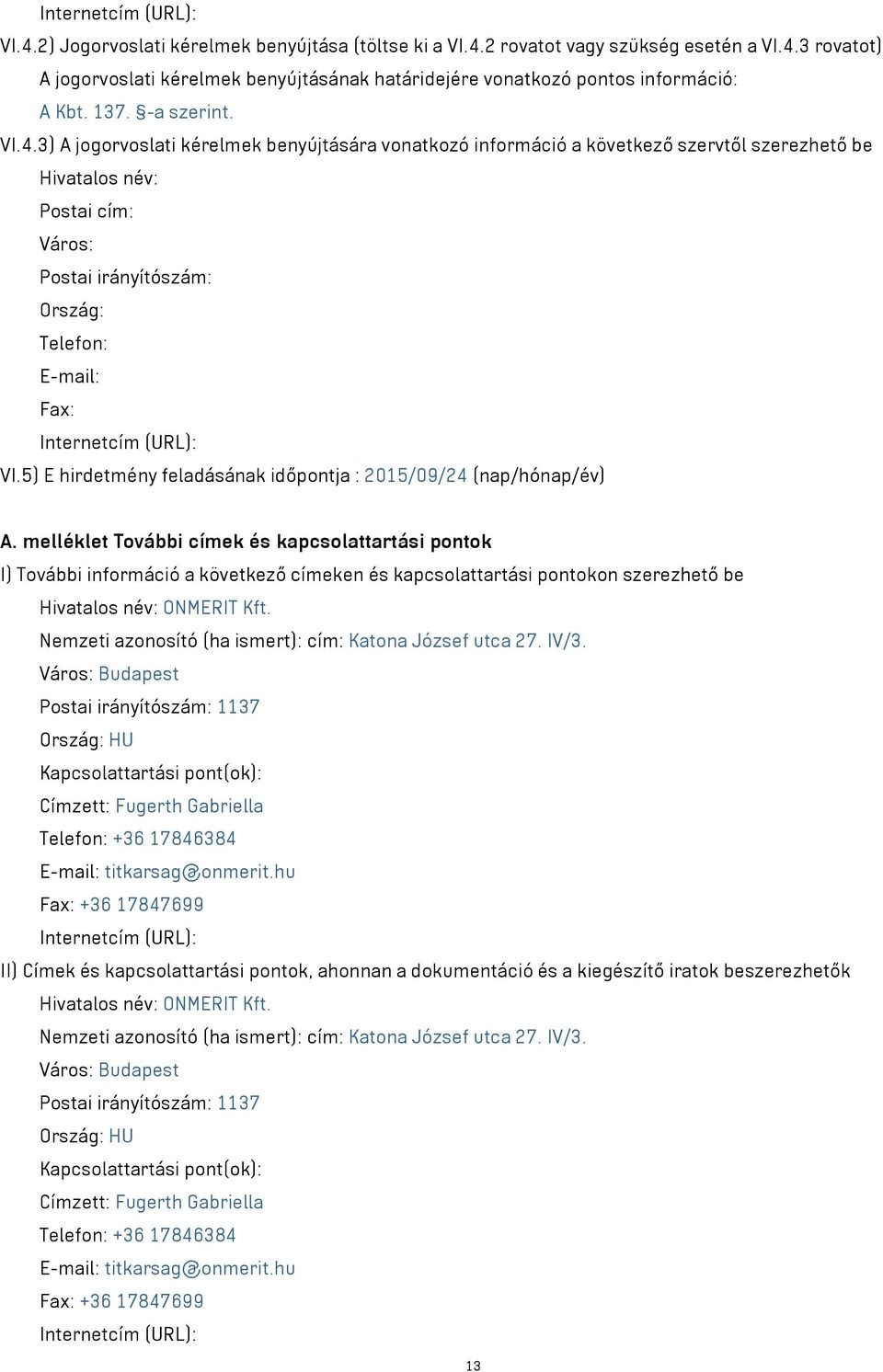 3) A jogorvoslati kérelmek benyújtására vonatkozó információ a következő szervtől szerezhető be Hivatalos név: Postai cím: Város: Postai irányítószám: Ország: Telefon: E-mail: Fax: Internetcím (URL):